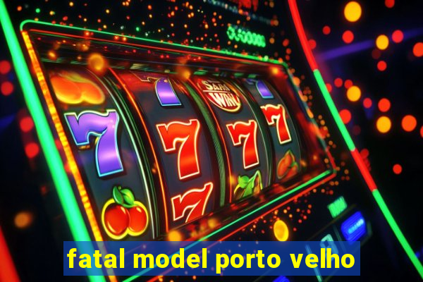 fatal model porto velho