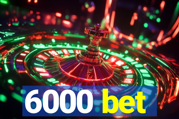 6000 bet