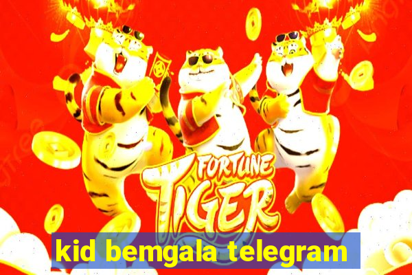 kid bemgala telegram