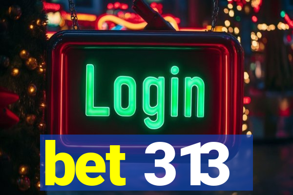 bet 313