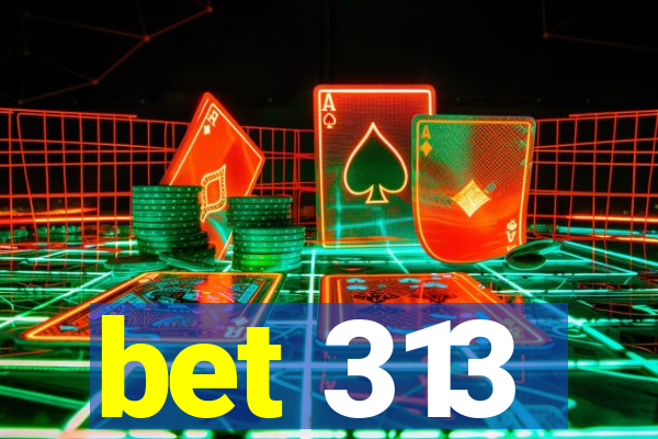 bet 313