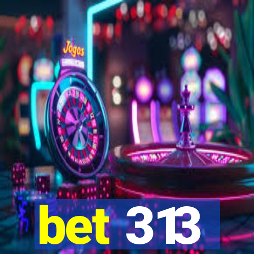 bet 313