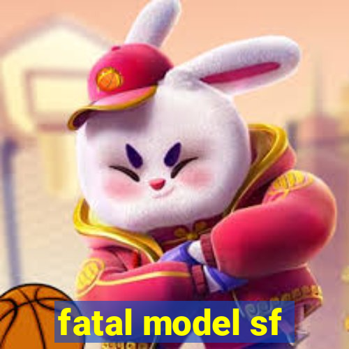 fatal model sf