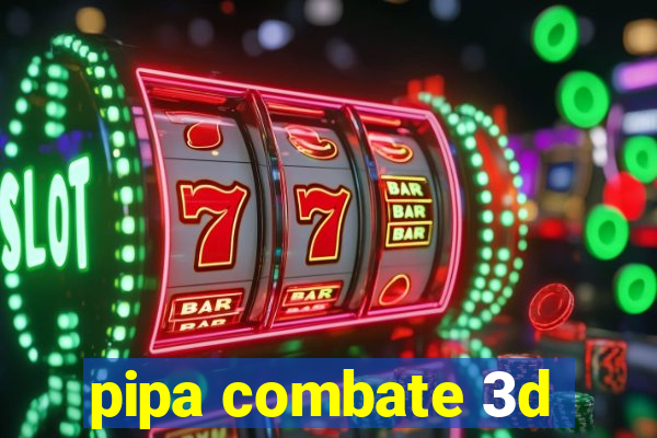 pipa combate 3d