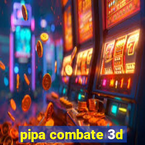 pipa combate 3d