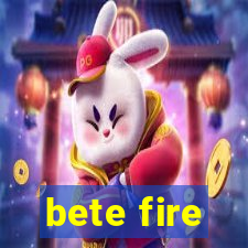 bete fire