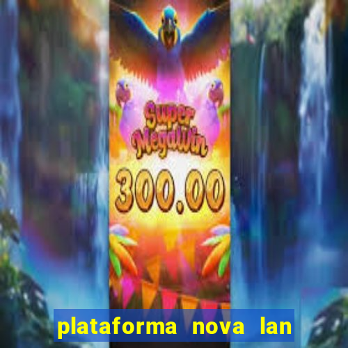 plataforma nova lan  ada hoje 2024