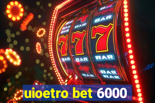 uioetro bet 6000