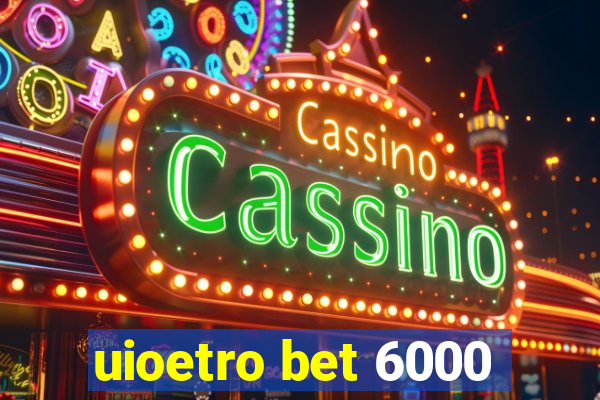 uioetro bet 6000