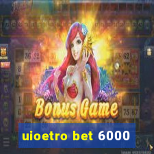 uioetro bet 6000