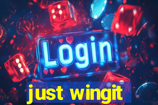 just wingit