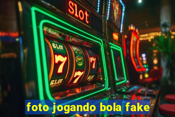 foto jogando bola fake