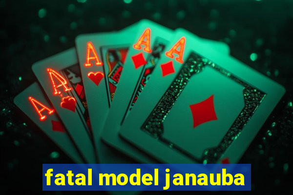 fatal model janauba