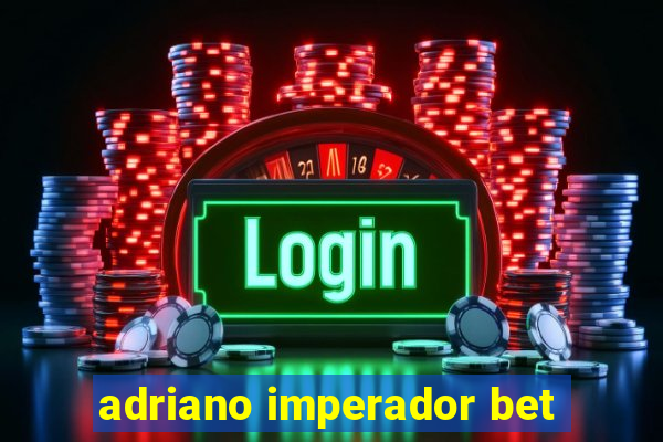 adriano imperador bet