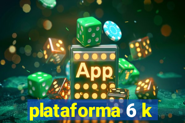 plataforma 6 k