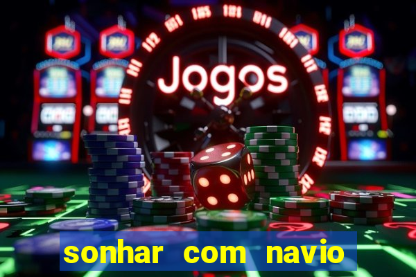 sonhar com navio jogo do bicho