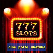 cine porto ubatuba filmes em cartaz