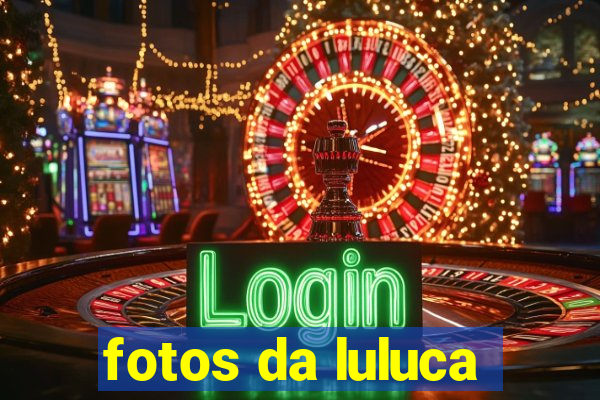 fotos da luluca