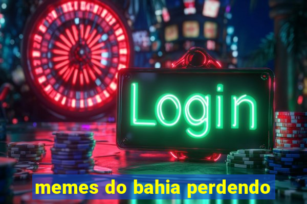 memes do bahia perdendo