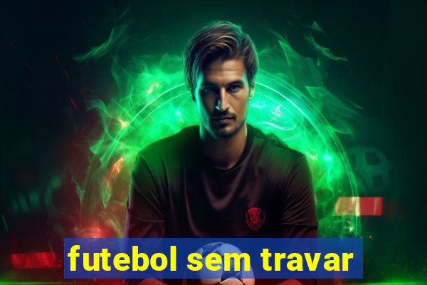 futebol sem travar