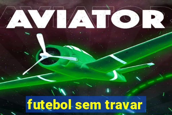 futebol sem travar