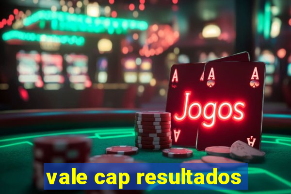 vale cap resultados