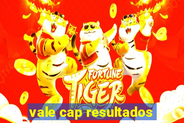 vale cap resultados