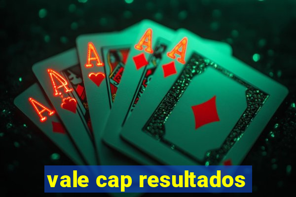 vale cap resultados