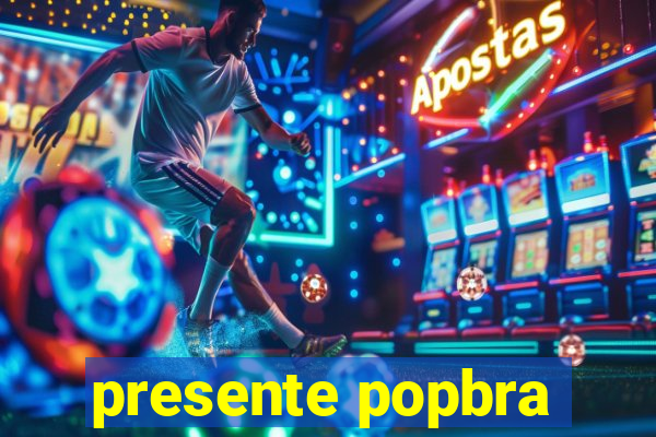 presente popbra