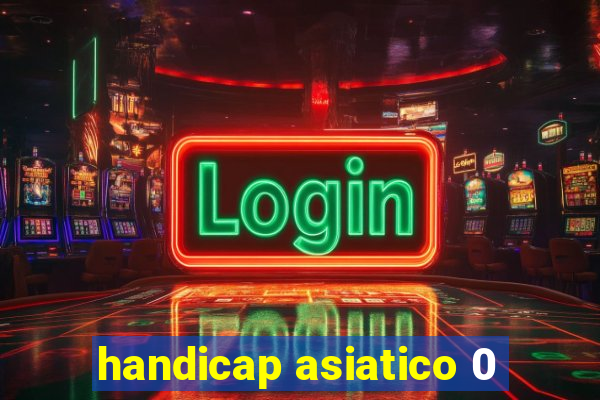 handicap asiatico 0