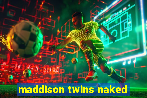 maddison twins naked