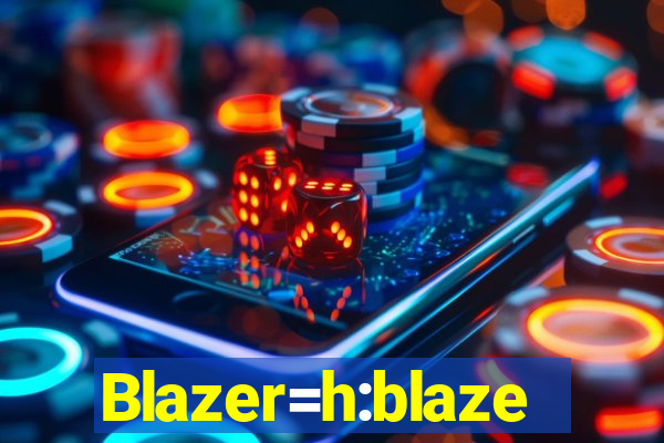 Blazer=h:blaze