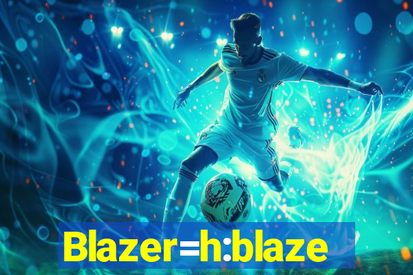 Blazer=h:blaze