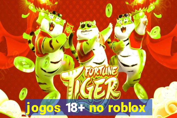 jogos 18+ no roblox