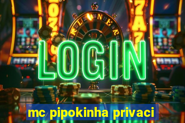 mc pipokinha privaci