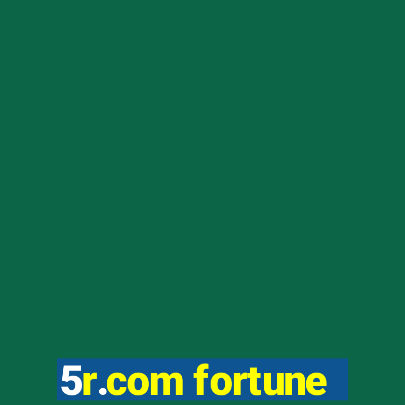 5r.com fortune