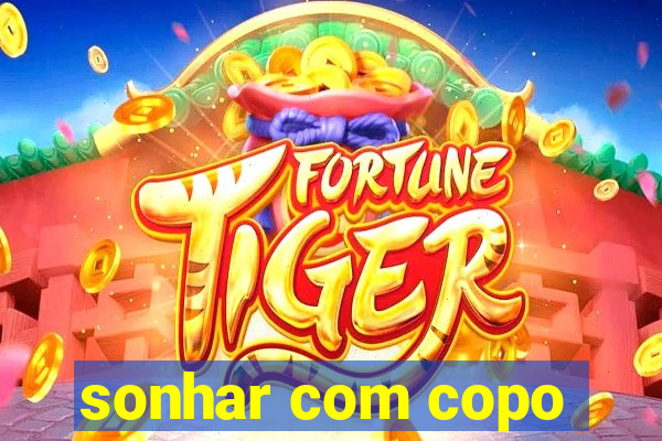 sonhar com copo