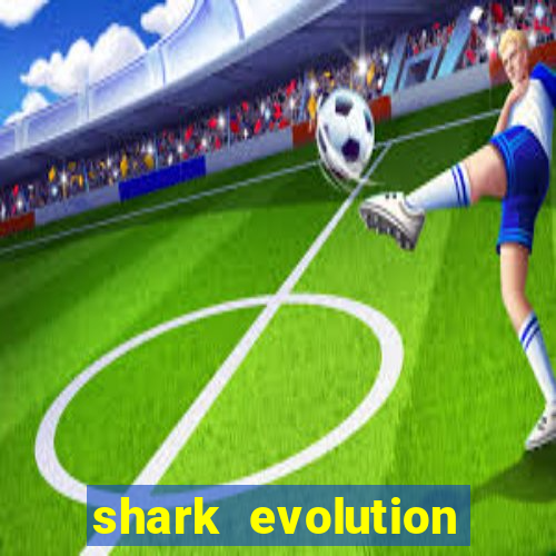 shark evolution dinheiro infinito