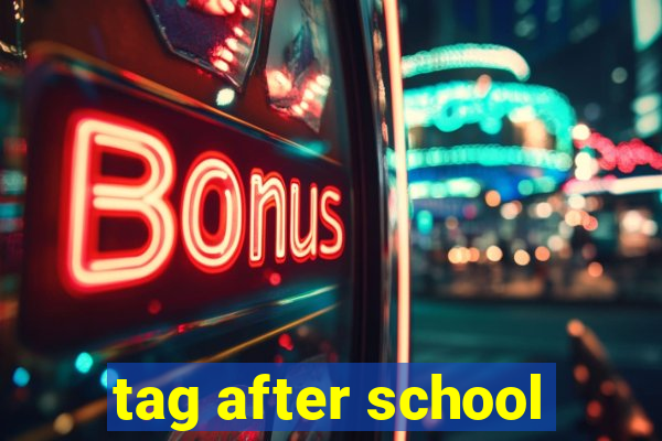 tag after school