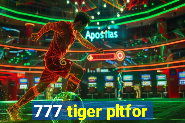 777 tiger pltfor