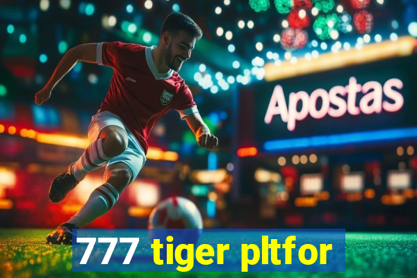 777 tiger pltfor