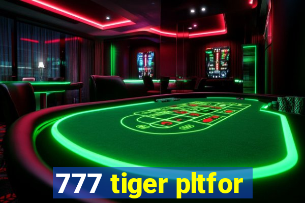 777 tiger pltfor