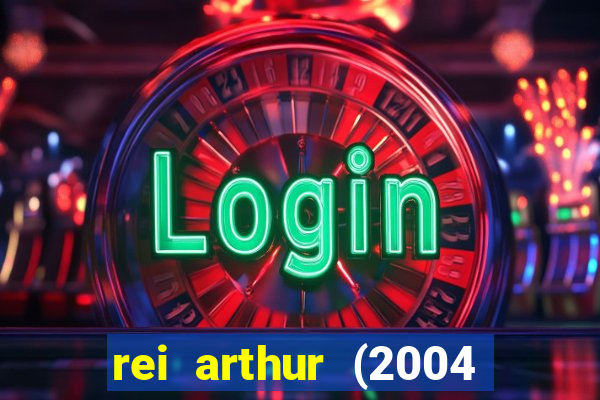 rei arthur (2004 assistir online)