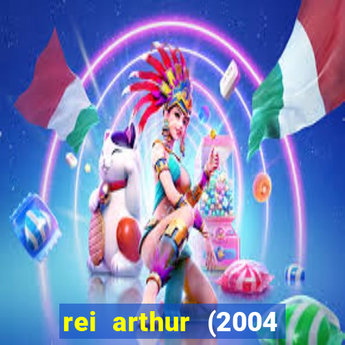 rei arthur (2004 assistir online)