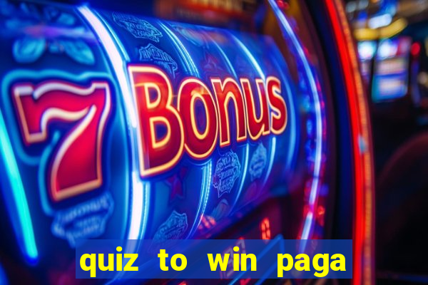 quiz to win paga mesmo quiz money paga mesmo