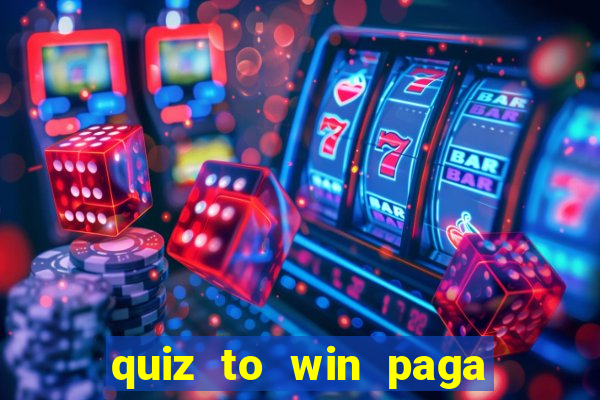 quiz to win paga mesmo quiz money paga mesmo