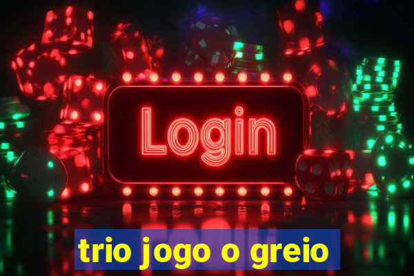 trio jogo o greio