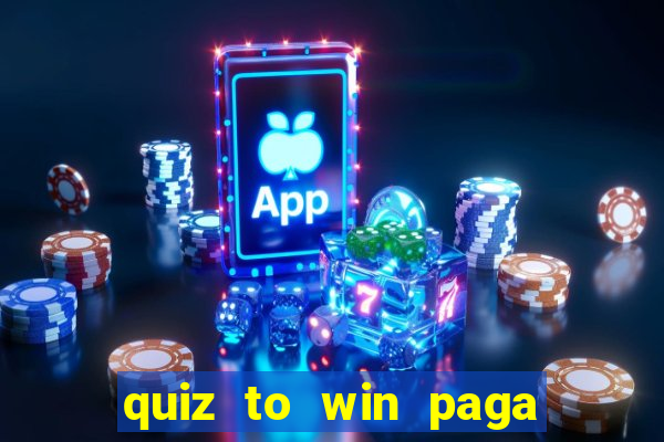 quiz to win paga mesmo quiz paga mesmo