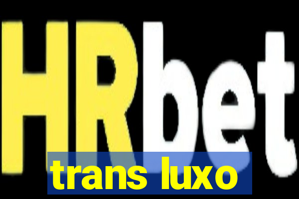 trans luxo