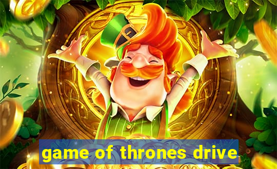 game of thrones drive